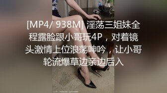 [MP4/ 938M] 淫荡三姐妹全程露脸跟小哥玩4P，对着镜头激情上位浪荡呻吟，让小哥轮流爆草边亲边后入