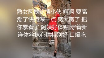 熟女阿姨偷情小伙 啊啊 要高潮了快点深一点 爽太爽了 把你累着了 阿姨好体贴 穿着新连体丝袜心情特别好 口爆吃精