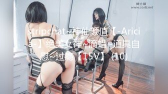 stripchat~神仙颜值【-Aricia-】绝美女神~滴蜡~道具自慰~过瘾【15V】 (10)