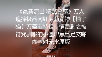 《最新流出 精品分享》万人追捧极品网红萝莉女神【柚子猫】万圣节特辑，情景剧之被符咒驯服的小僵尸黑丝足交啪啪内射无水原版