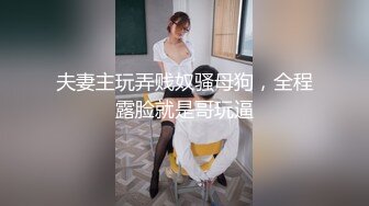 夫妻主玩弄贱奴骚母狗，全程露脸就是哥玩逼