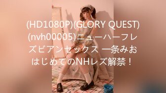 (HD1080P)(GLORY QUEST)(nvh00005)ニューハーフレズビアンセックス 一条みおはじめてのNHレズ解禁！