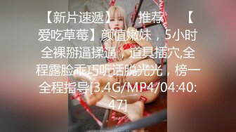 【新片速遞】 ❣️推荐❣️【爱吃草莓】颜值嫩妹，5小时全裸掰逼揉逼，道具插穴,全程露脸乖巧听话脱光光，榜一全程指导[3.4G/MP4/04:40:47]