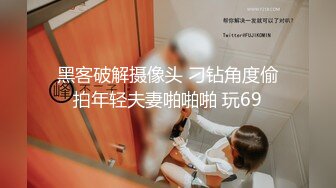 黑客破解摄像头 刁钻角度偷拍年轻夫妻啪啪啪 玩69