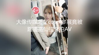 大像传媒之女coser參展竟被路邊搭訕拉來拍AV