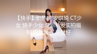 【快手】慢热锐 安琪悦 CT少女 快手少女 最新私发实拍福利 完美漏点 身材好