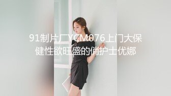 91制片厂YCM076上门大保健性欲旺盛的俏护士优娜