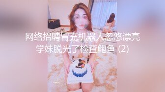 网络招聘冒充机器人忽悠漂亮学妹脱光了检查鲍鱼 (2)