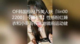 OF韩国极品TS美人妖「lin002200」【第4弹】性感粉红睡衣和小哥哥在落地镜前运动健身