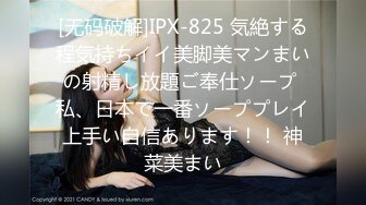 [无码破解]IPX-825 気絶する程気持ちイイ美脚美マンまいの射精し放題ご奉仕ソープ 私、日本で一番ソーププレイ上手い自信あります！！ 神菜美まい