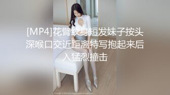 [MP4]花臂纹身短发妹子按头深喉口交近距离特写抱起来后入猛烈撞击