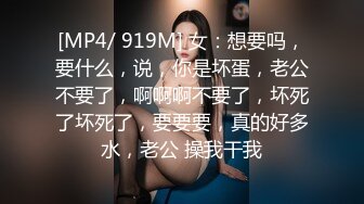 [MP4/ 919M] 女：想要吗，要什么，说，你是坏蛋，老公不要了，啊啊啊不要了，坏死了坏死了，要要要，真的好多水，老公 操我干我