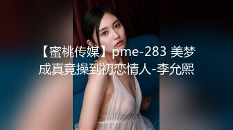 【蜜桃传媒】pme-283 美梦成真竟操到初恋情人-李允熙