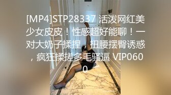 [MP4]STP28337 活泼网红美少女皮皮！性感超好能聊！一对大奶子揉捏，扭腰摆臀诱惑，疯狂揉搓多毛骚逼 VIP0600