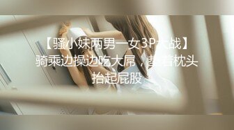 【骚小妹两男一女3P大战】骑乘边操边吃大屌，垫着枕头抬起屁股