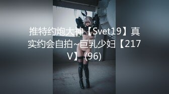 推特约炮大神【Svet19】真实约会自拍~巨乳少妇【217V】 (96)