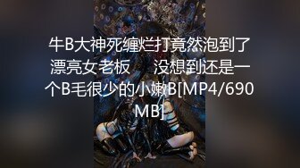 牛B大神死缠烂打竟然泡到了漂亮女老板❤️没想到还是一个B毛很少的小嫩B[MP4/690MB]