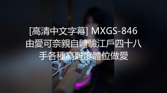 [高清中文字幕] MXGS-846由愛可奈親自體驗江戶四十八手各種高難度體位做愛