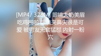 [MP4/ 323M] 眼镜大奶美眉吃鸡啪啪 眼镜夹鼻尖很是可爱 被男友无套猛怼 内射一粉穴