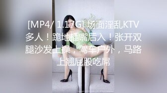 [MP4/ 1.17G] 场面淫乱KTV多人！跪地插嘴后入！张开双腿沙发上操，驾车户外，马路上翘屁股吃屌