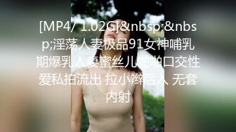 [MP4/ 1.02G]&nbsp;&nbsp;淫荡人妻极品91女神哺乳期爆乳人妻蜜丝儿啪啪口交性爱私拍流出 拉小辫后入 无套内射