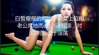 白皙瘦瘦的御姐萝莉女上位和老公席地而战，69互舔，对白刺激过于淫荡