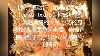 【新片速遞】 ⚡媚黑骚婊人妻【vincentxxbb】性感小骚货，沉迷黑鬼的大屌 小巧的身材被大老黑抱起来操，肉棒直接捅到子宫了5[967M/MP4/15:56]