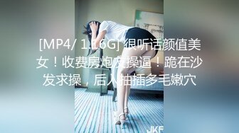 [MP4/ 1.16G] 很听话颜值美女！收费房炮友操逼！跪在沙发求操，后入抽插多毛嫩穴