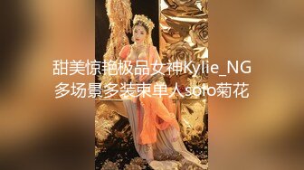 甜美惊艳极品女神Kylie_NG多场景多装束单人solo菊花