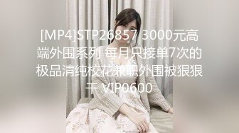 [MP4]STP26857 3000元高端外围系列 每月只接单7次的极品清纯校花兼职外围被狠狠干 VIP0600