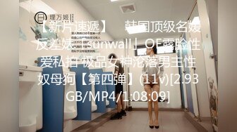 【新片速遞】 ✨韩国顶级名媛反差婊「sunwall」OF露脸性爱私拍 极品女神沦落男主性奴母狗【第四弹】(11v)[2.93GB/MP4/1:08:09]