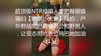 超顶级NTR绿帽人妻肥臀眼镜骚妇【北京小夫妻】私拍，户外野战同时伺候老公和野男人，让变态男吃老公鸡巴她加油 (15)