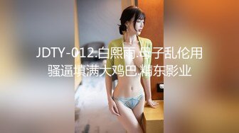 JDTY-012.白熙雨.母子乱伦用骚逼填满大鸡巴.精东影业