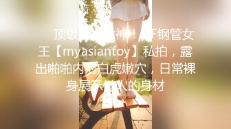 ❤️顶级身材女神！OF钢管女王【myasiantoy】私拍，露出啪啪内射白虎嫩穴，日常裸身展示傲人的身材