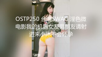 OSTP250 台灣SWAG 淫色微电影我的机器女友男朋友请射进来小沐不会怀孕