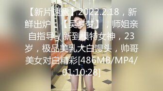 【新片速遞】2022.2.18，新鲜出炉，【吴梦梦】，师姐亲自指导，新到模特女神，23岁，极品美乳大白馒头，帅哥美女对白精彩[486MB/MP4/01:10:28]