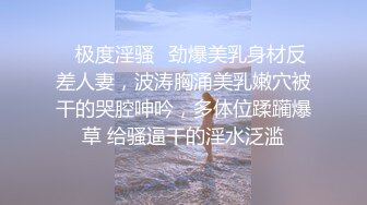 ✿极度淫骚✿劲爆美乳身材反差人妻，波涛胸涌美乳嫩穴被干的哭腔呻吟，多体位蹂躏爆草 给骚逼干的淫水泛滥