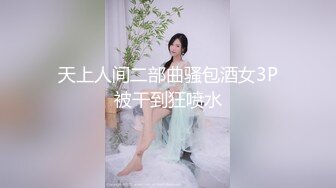 天上人间二部曲骚包酒女3P被干到狂喷水