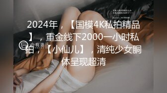 2024年，【国模4K私拍精品】，重金线下2000一小时私拍，【小仙儿】，清纯少女胴体呈现超清