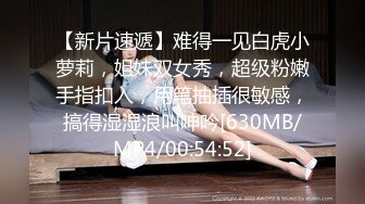 【新片速遞】难得一见白虎小萝莉，姐妹双女秀，超级粉嫩手指扣入，用笔抽插很敏感，搞得湿湿浪叫呻吟[630MB/MP4/00:54:52]