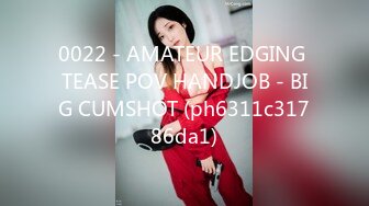 0022 - AMATEUR EDGING TEASE POV HANDJOB - BIG CUMSHOT (ph6311c31786da1)