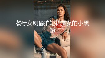 餐厅女厕偷拍短裙美女的小黑鲍