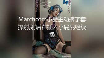 Marchcom小受主动摘了套操射,射后在插入小屁屁继续操