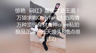 惊艳✅网红》露脸才是王道！万狼求购Onlyfans大奶风情万种顶级身材女神olive私拍极品正宗一线天馒头B撸点很高 (12)