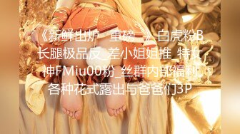 《新鲜出炉⭐重磅☛》白虎粉B长腿极品反_差小姐姐推_特女神FMiu00粉_丝群内部福利各种花式露出与爸爸们3P