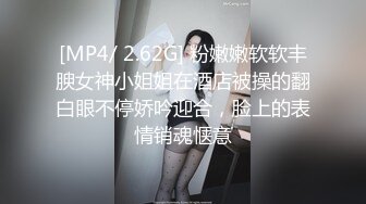 [MP4/ 2.62G] 粉嫩嫩软软丰腴女神小姐姐在酒店被操的翻白眼不停娇吟迎合，脸上的表情销魂惬意