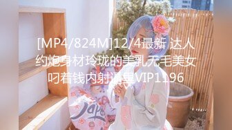 [MP4/824M]12/4最新 达人约炮身材玲珑的美乳无毛美女叼着钱内射逼里VIP1196