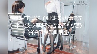 美屁丰满妹子胴体抹满精油先来一波按摩深喉抠逼各种姿势啪啪口爆淫叫刺激