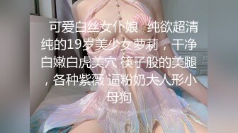 ✅可爱白丝女仆娘✅纯欲超清纯的19岁美少女萝莉，干净白嫩白虎美穴 筷子般的美腿，各种紫薇 逼粉奶大人形小母狗