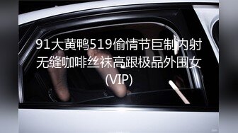 91大黄鸭519偷情节巨制内射无缝咖啡丝袜高跟极品外围女(VIP)